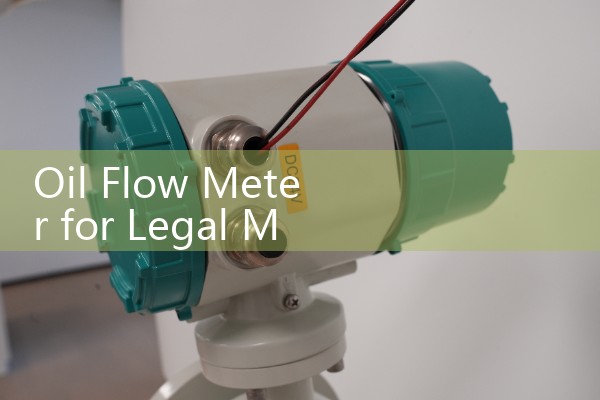 Oil Flow Meter for Legal Metrology: Standard Invoicing Audits and Verification